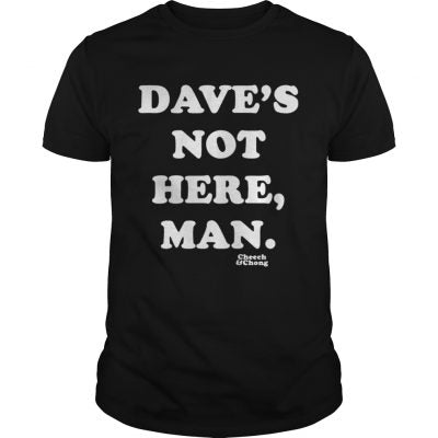 DAVE'S NOT HERE, MAN CLASSIC CHEECH AND CHONG T-SHIRT